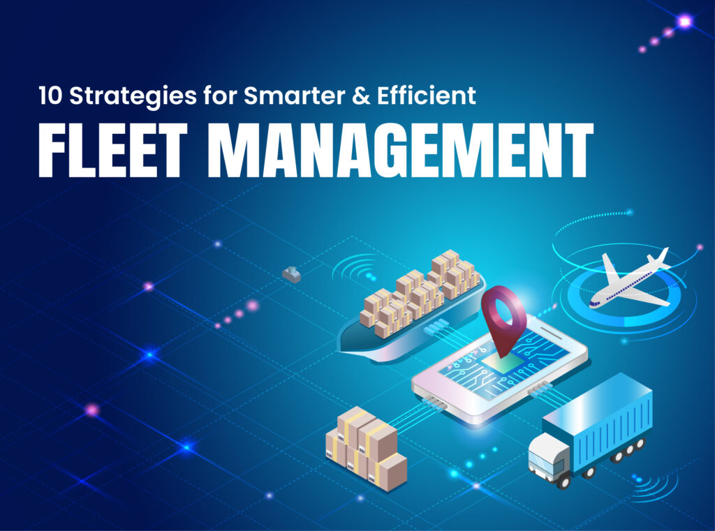 10 Strategies for Smarter & Efficient Fleet Management